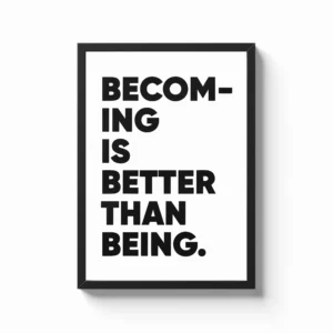 Becoming Is Better Than Being Motivational Quote