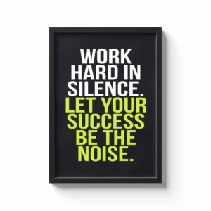 Work Hard in Silence, Let Success Do the Talking